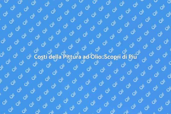 Pittura ad Olio: Prezzi e Vantaggi