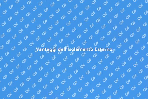Isolamento Esterni: I Vantaggi Essenziali