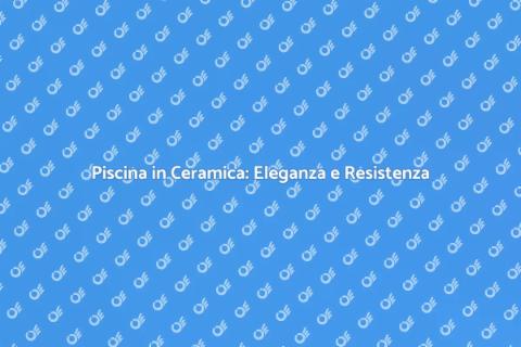 Rivestire la Piscina in Ceramica