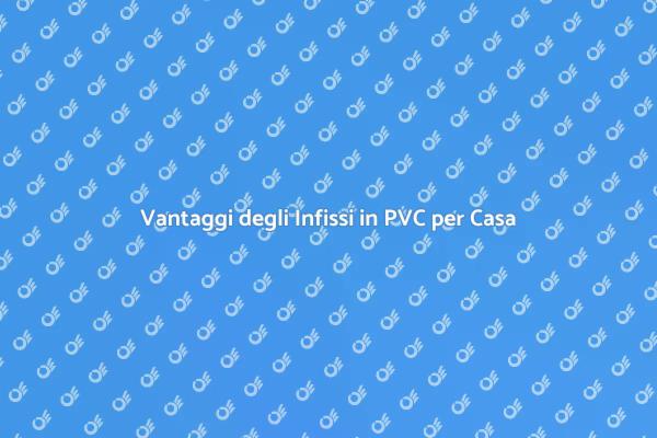 Infissi in PVC: Scopri i Vantaggi