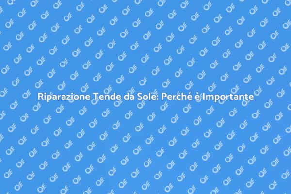 Tende da Sole: Manutenzione Fondamentale