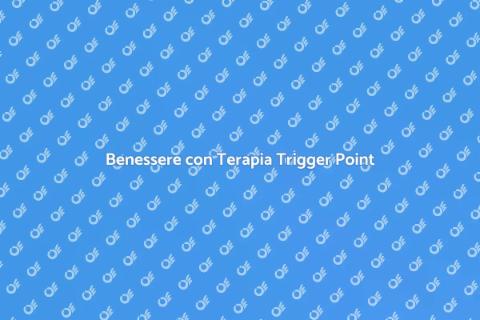 Terapia Trigger Point per il Benessere