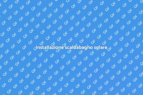 Posa scaldabagno solare: guida pratica