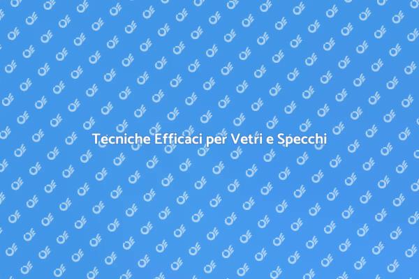 Guida alla Pulizia di Vetri e Specchi