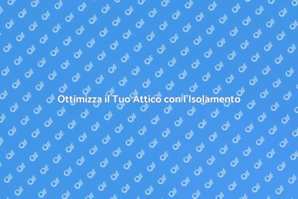 Isolamento Attico: Tutto Quello che Devi Sapere