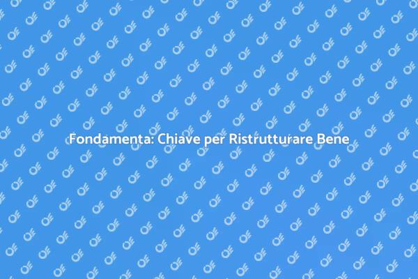 Ristrutturazione Fondamenta: Un Passo Cruciale