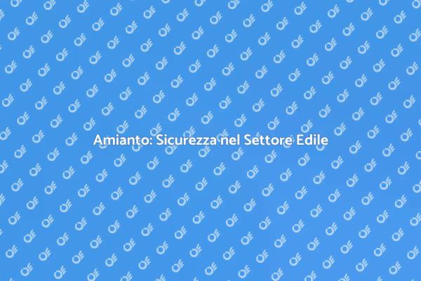 Sicurezza Edifici: Bonifica Amianto