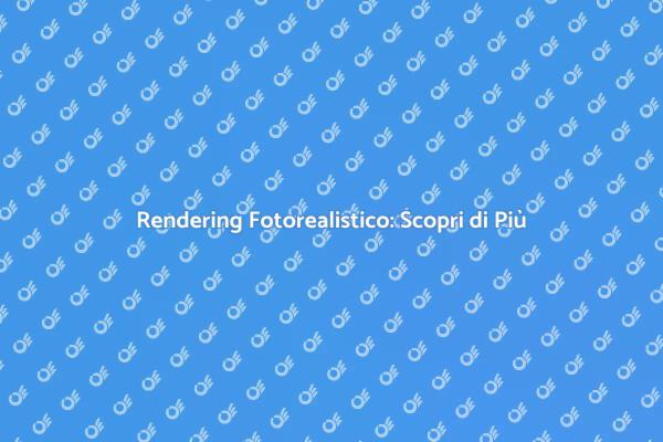 Guida al Rendering Fotorealistico