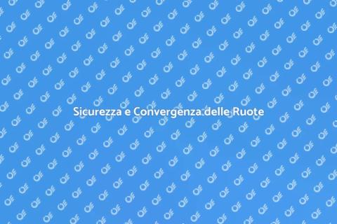 Convergenza delle Ruote: Sicurezza e Durata