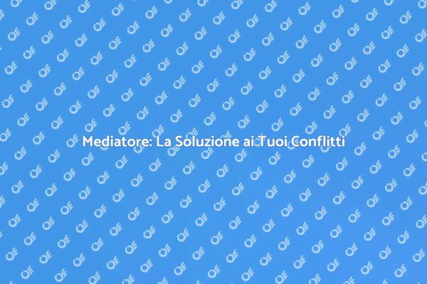 Mediazione: Risolvi i Tuoi Conflitti Facilmente