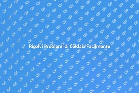 Problemi di Caldaia: Guida Completa