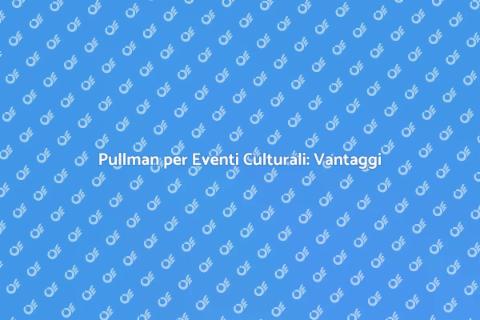 Noleggio Pullman per Eventi Culturali