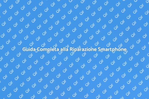 Riparazioni Smartphone: Soluzioni Efficaci
