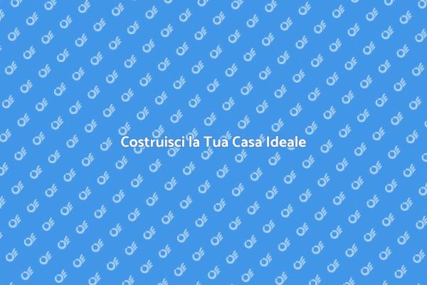 Sogna e Costruisci la Tua Casa