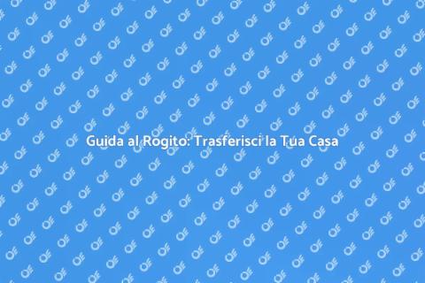 Rogito Immobiliare: Guida Completa