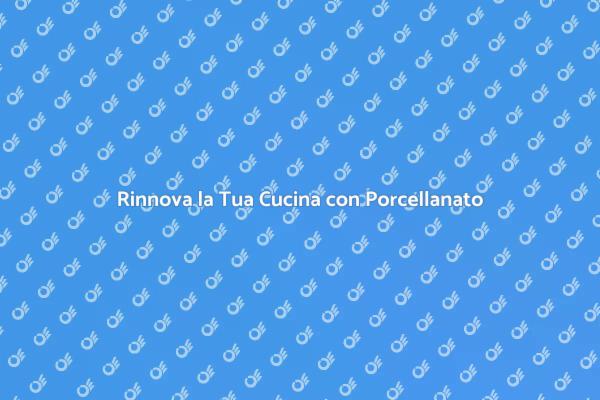 Trasforma la Tua Cucina con Porcellanato
