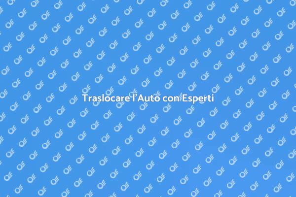 Il Trasloco della Tua Auto Senza Stress
