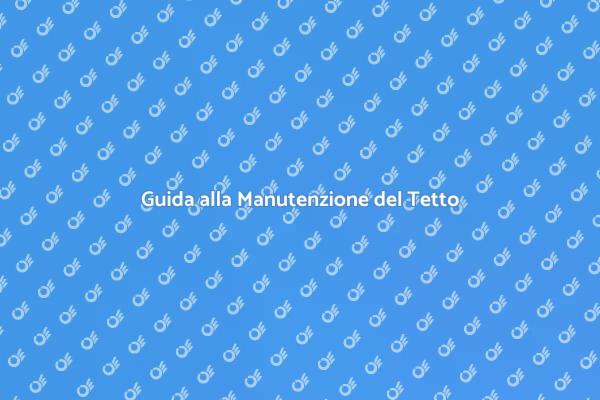 Importanza della Manutenzione del Tetto