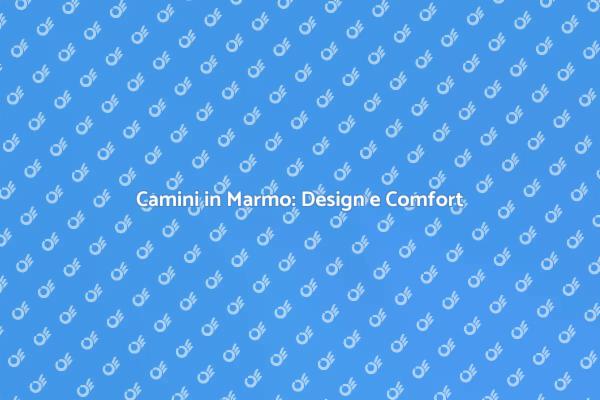 Camini in Marmo: Stile e Funzionalità