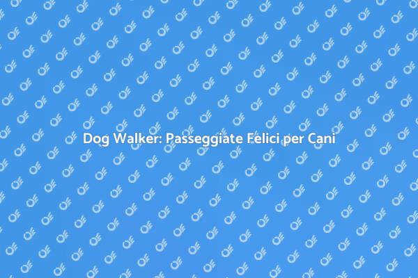 L'importanza di un Dog Walker per il Cane
