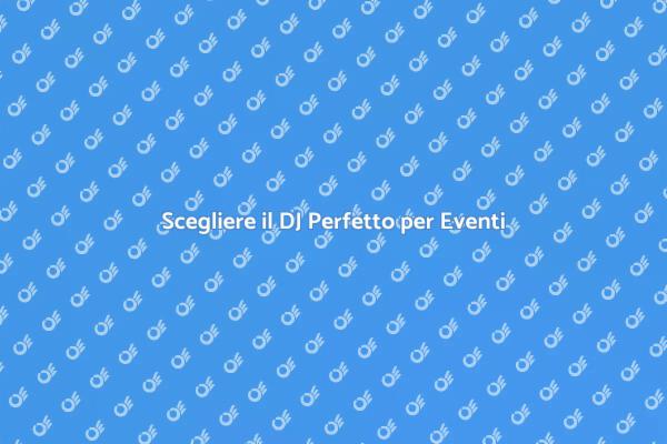 Come Scegliere un DJ per il Tuo Evento