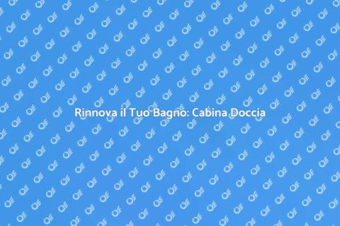 Sostituzione Cabina Doccia: Guida Pratica