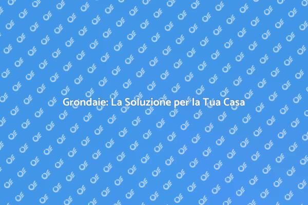 Grondaie: Facile Installazione e Vantaggi