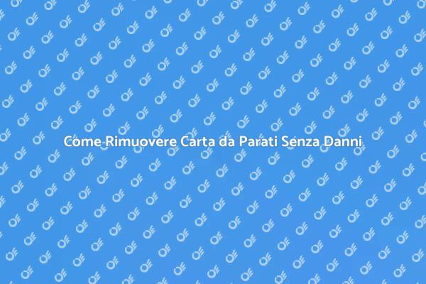 Rimuovere Carta da Parati: Guida Efficace