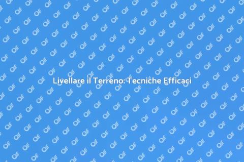 Livellare un Terreno: Guida Pratica