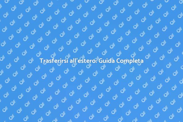 Trasferirsi all'estero: Preparati al Cambiamento