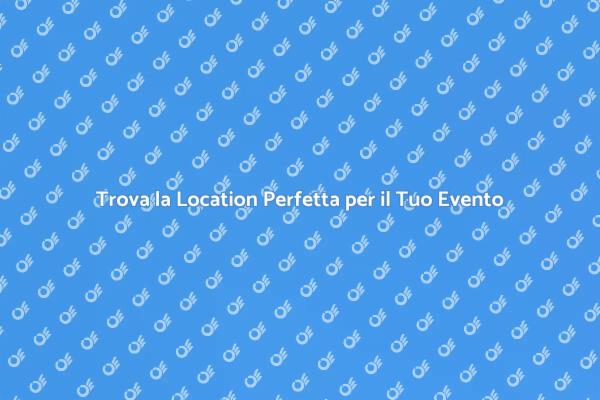 Scegli la Location Perfetta per Eventi