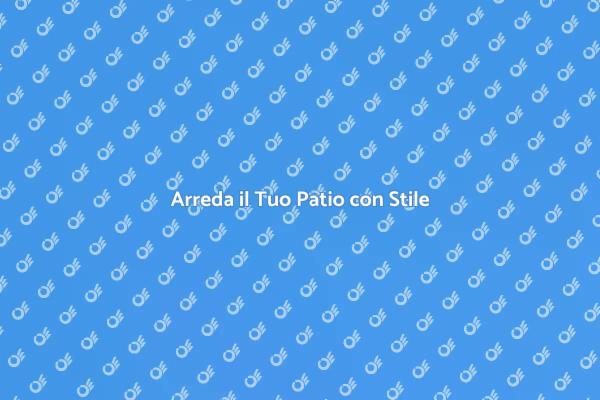 Crea il Tuo Patio da Sogno
