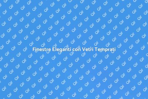 Colorazione Vetri Temprati per Finestre