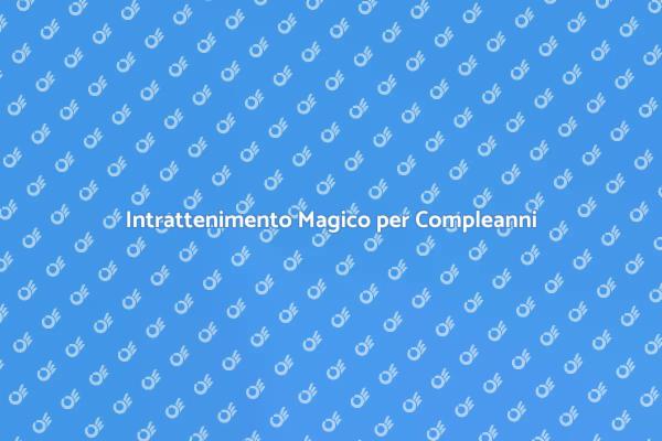 L'Intrattenimento Magico per Compleanni