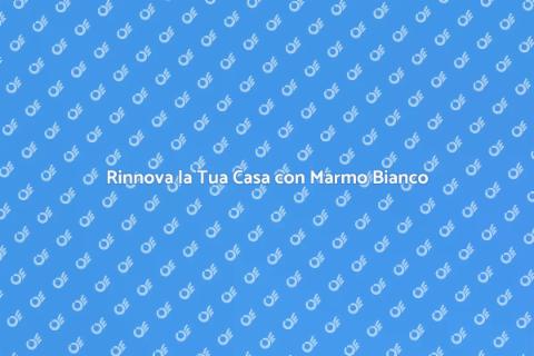 Ristrutturazione con Marmo Bianco Gioia