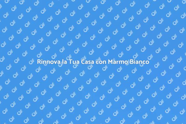 Eleganza e Freschezza con Marmo Bianco