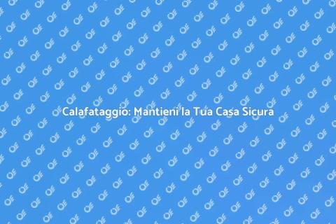 Calafataggio: Proteggi la Tua Casa