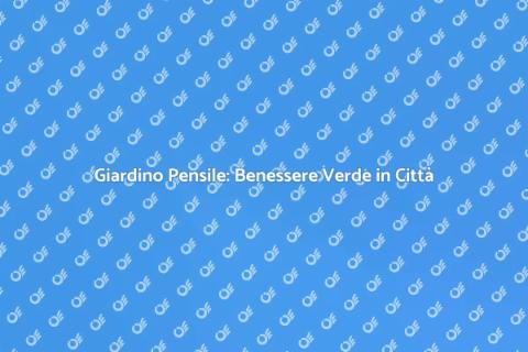 Giardino Pensile: Verde tra le Nuvole