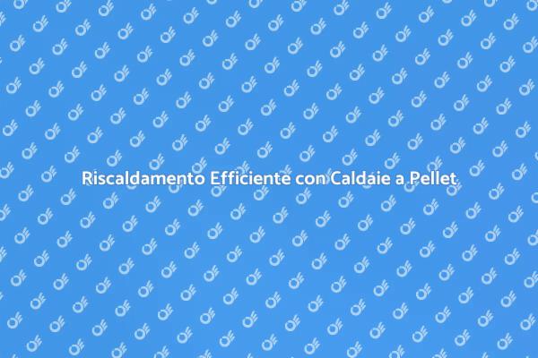 Installazione Caldaie a Pellet: Guida Pratica