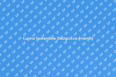 Cucina Eco-Friendly: Sostenibilità a Casa