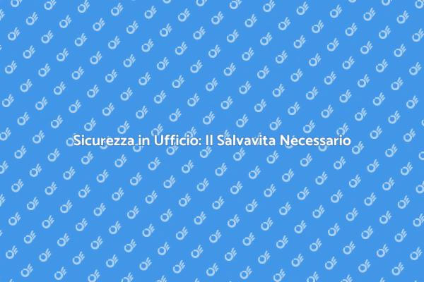 Sicurezza Ufficio: Salvavita Essenziale