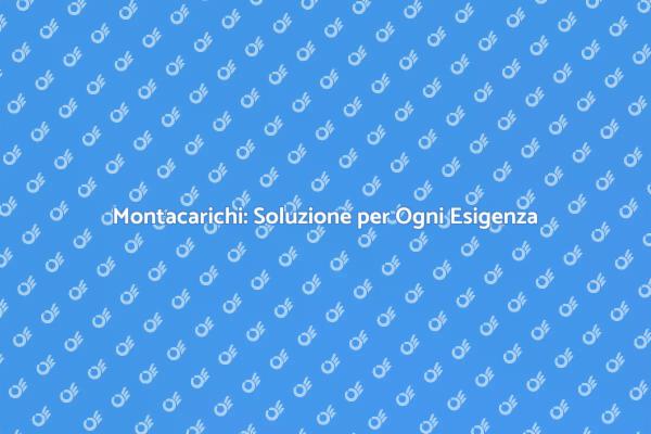 Montacarichi: Accessibilità per Tutti