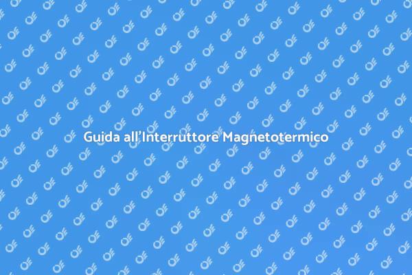 Scegliere l'Interruttore Magnetotermico