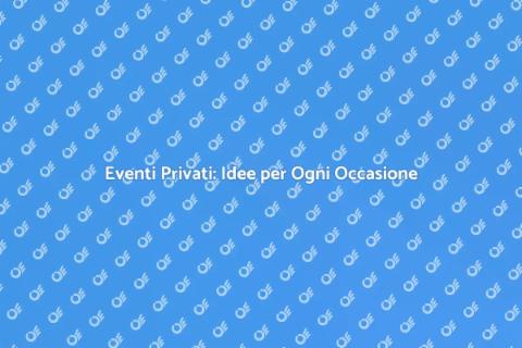 Eventi Privati: Trasforma Ogni Occasione