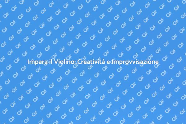 Improvvisazione Musicale: Lezioni di Violino