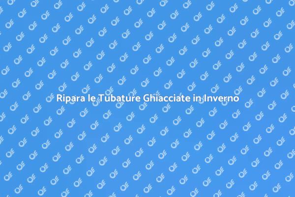 Soluzioni per Tubature Ghiacciate
