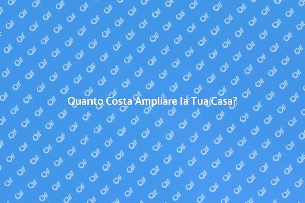 Costi e Vantaggi dell'Ampliamento Casa
