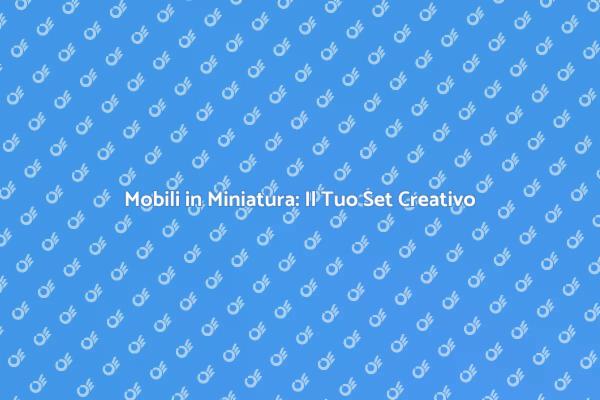 Trasforma Sogni in Mobili Miniati