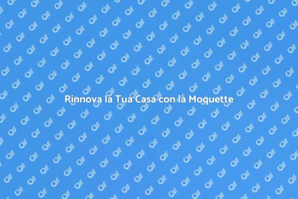 Trasforma il Tuo Spazio con la Moquette