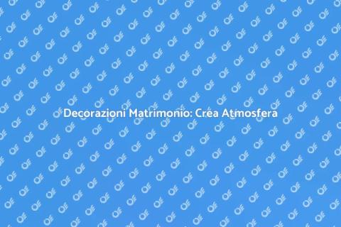 Allestimenti Matrimonio: Idee Uniche